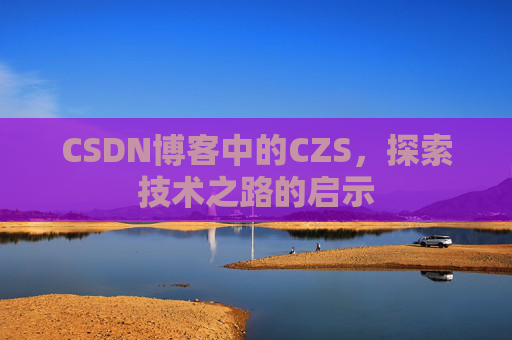 CSDN博客中的CZS，探索技术之路的启示
